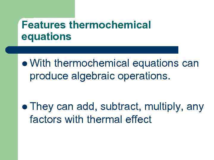 Features thermochemical equations l With thermochemical equations can produce algebraic operations. l They can