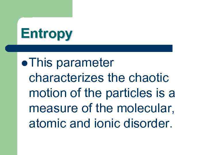 Entropy l This parameter characterizes the chaotic motion of the particles is a measure