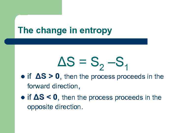 The change in entropy ΔS = S 2 –S 1 if ΔS > 0,
