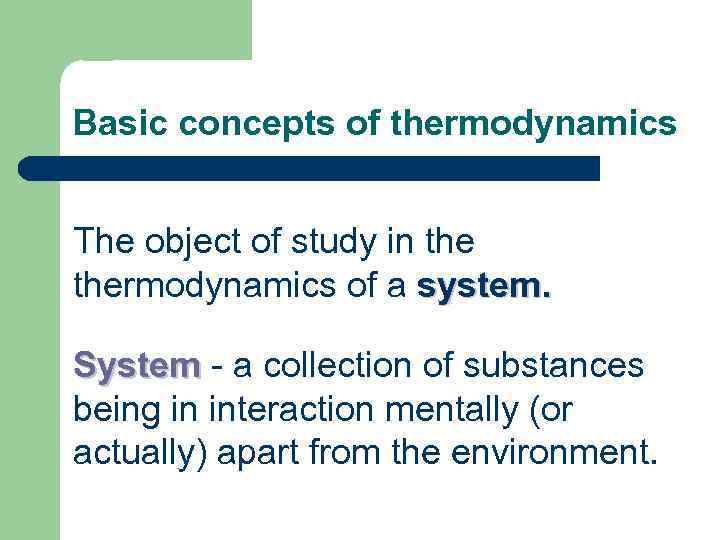 Basic concepts of thermodynamics The object of study in thermodynamics of a system. System