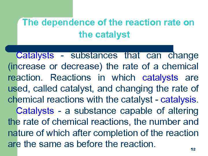 The dependence of the reaction rate on the catalyst Catalysts - substances that can