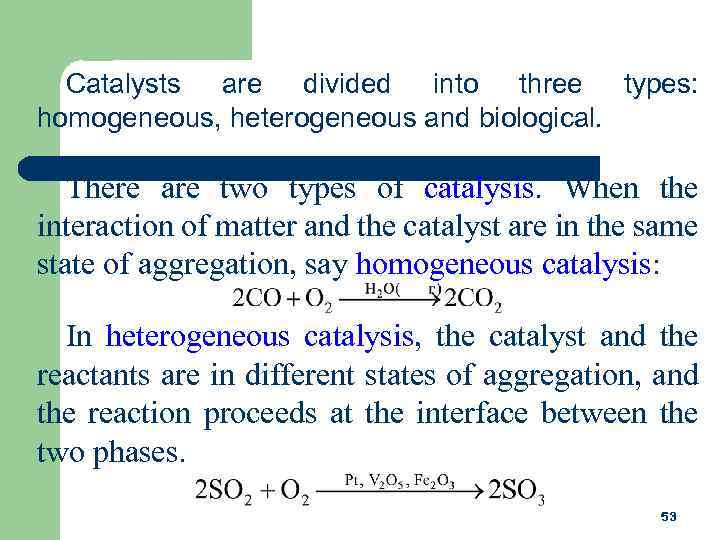 Catalysts are divided into three types: homogeneous, heterogeneous and biological. There are two types