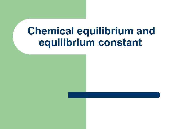 Chemical equilibrium and equilibrium constant 