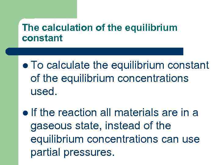 The calculation of the equilibrium constant l To calculate the equilibrium constant of the