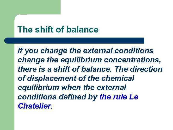 The shift of balance If you change the external conditions change the equilibrium concentrations,