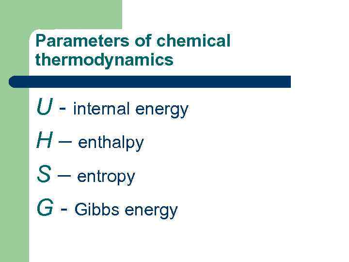 Parameters of chemical thermodynamics U - internal energy Н – enthalpy S – entropy