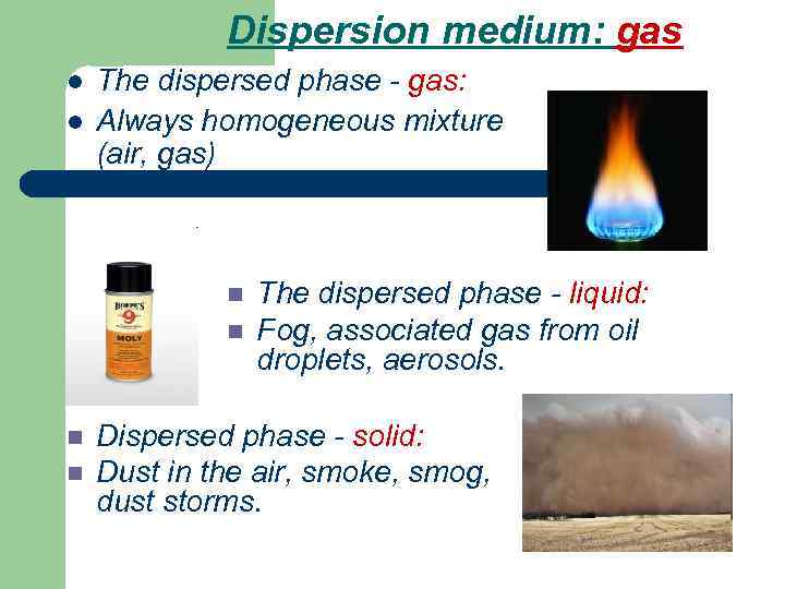 Dispersion medium: gas l l The dispersed phase - gas: Always homogeneous mixture (air,
