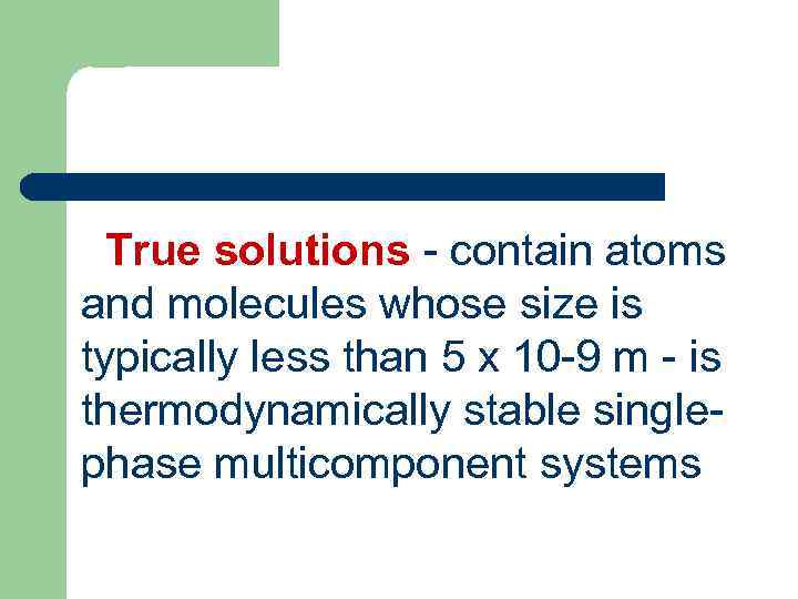 True solutions - contain atoms and molecules whose size is typically less than 5