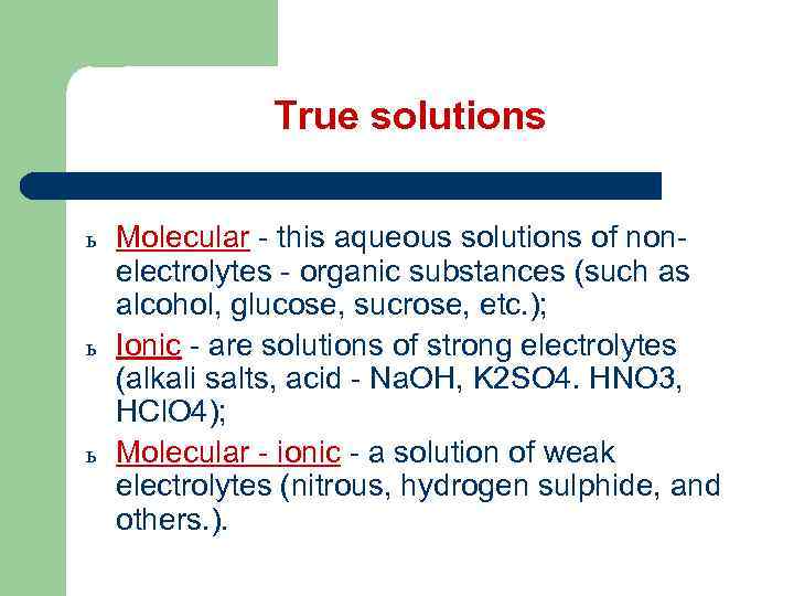 True solutions ь ь ь Molecular - this aqueous solutions of nonelectrolytes - organic