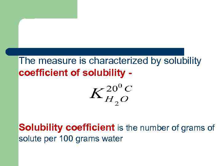 The measure is characterized by solubility coefficient of solubility - Solubility coefficient is the