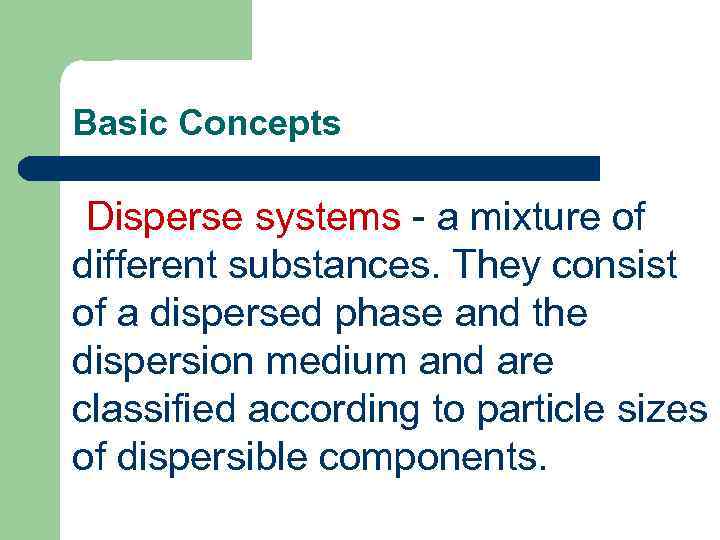 Basic Concepts Disperse systems - a mixture of different substances. They consist of a