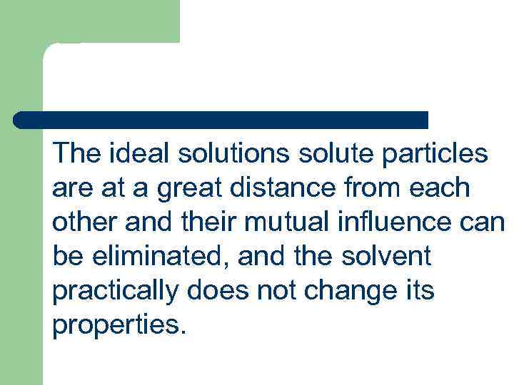 The ideal solutions solute particles are at a great distance from each other and