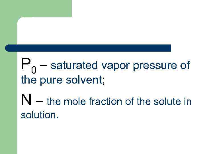 Р 0 – saturated vapor pressure of the pure solvent; N – the mole