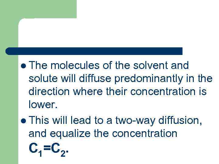 l The molecules of the solvent and solute will diffuse predominantly in the direction