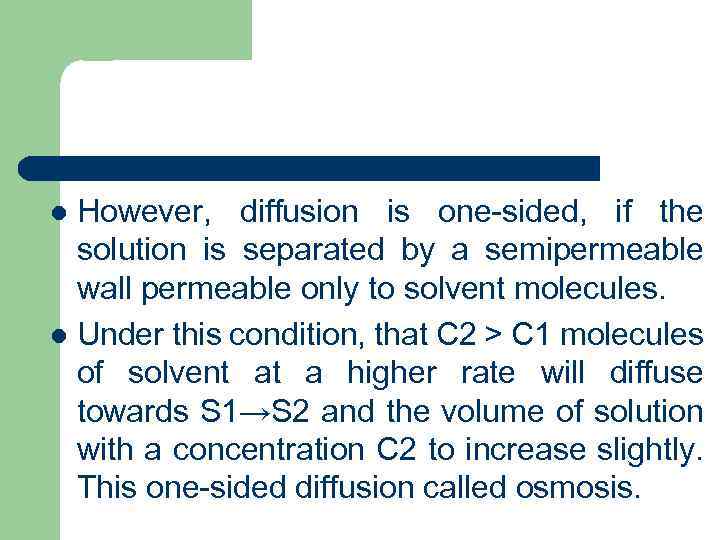 However, diffusion is one-sided, if the solution is separated by a semipermeable wall permeable