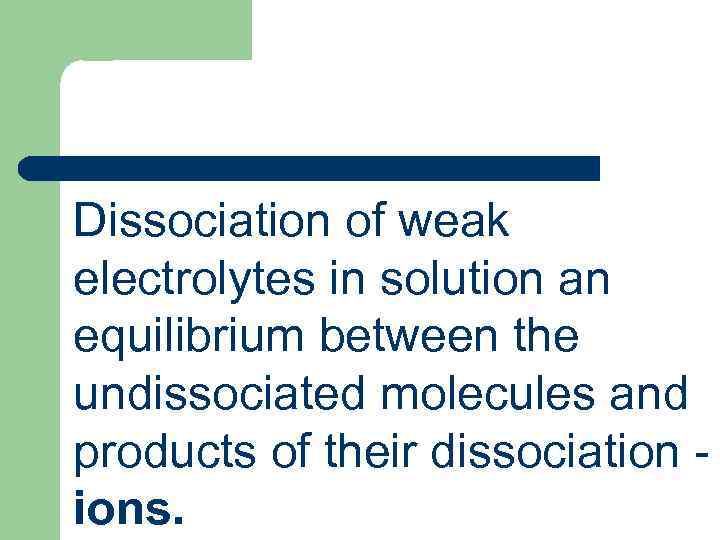Dissociation of weak electrolytes in solution an equilibrium between the undissociated molecules and products