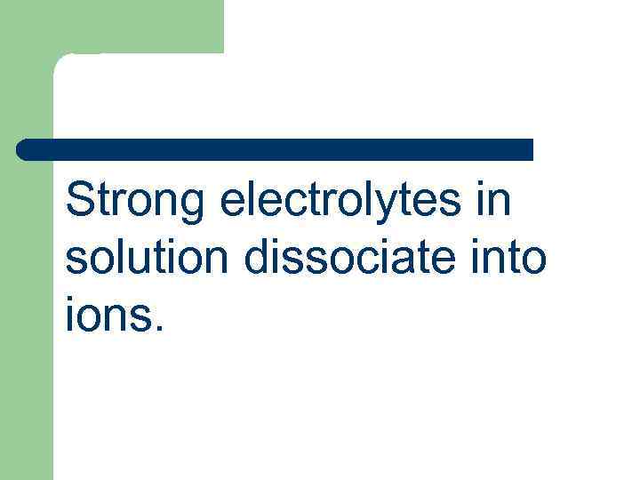 Strong electrolytes in solution dissociate into ions. 