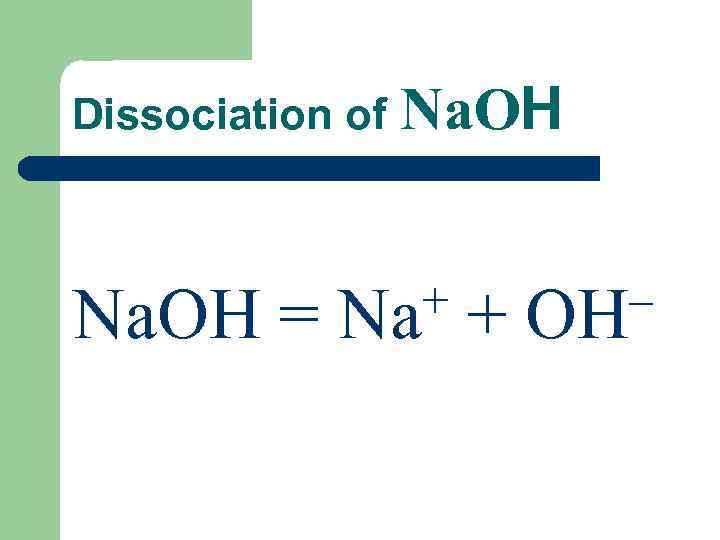 Dissociation of Na. OН + + OH– Na. ОH = Na 