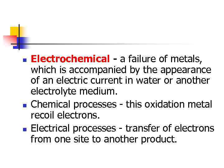 n n n Electrochemical - a failure of metals, which is accompanied by the