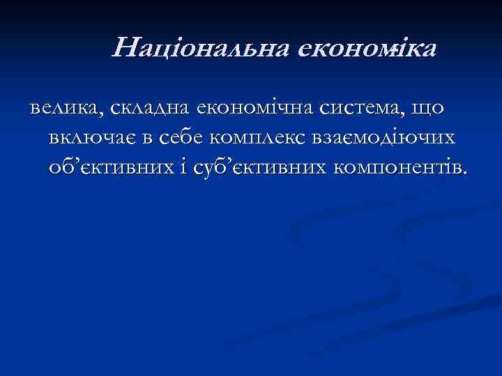 Національна економіка велика, складна економічна система, що включає в себе комплекс взаємодіючих об’єктивних і