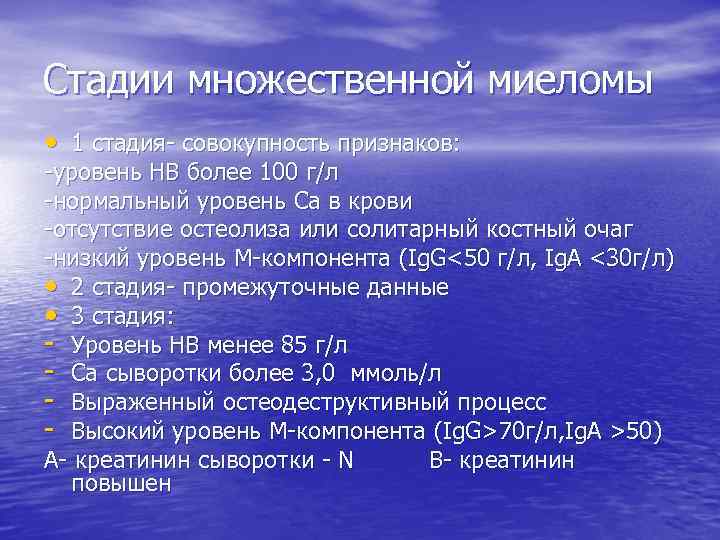 Стадии множественной миеломы • 1 стадия- совокупность признаков: -уровень НВ более 100 г/л -нормальный