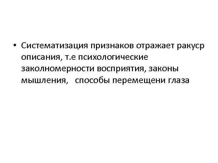  • Систематизация признаков отражает ракуср описания, т. е психологические заколномерности восприятия, законы мышления,