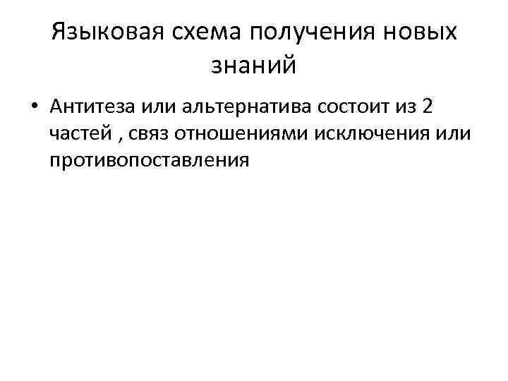 Языковая схема получения новых знаний • Антитеза или альтернатива состоит из 2 частей ,