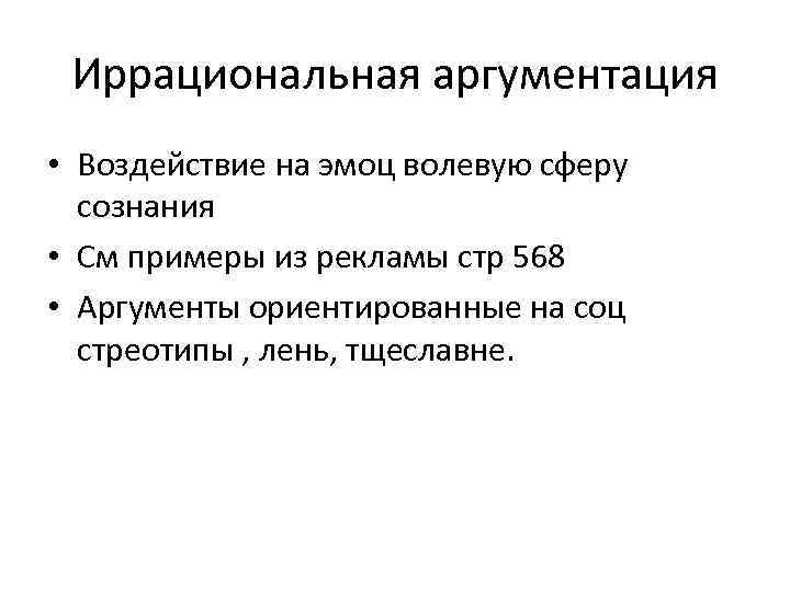 Иррациональная аргументация • Воздействие на эмоц волевую сферу сознания • См примеры из рекламы