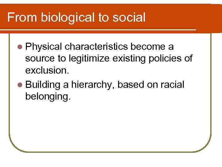 From biological to social l Physical characteristics become a source to legitimize existing policies