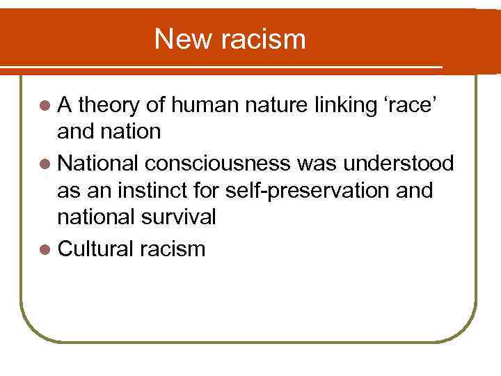 New racism l A theory of human nature linking ‘race’ and nation l National