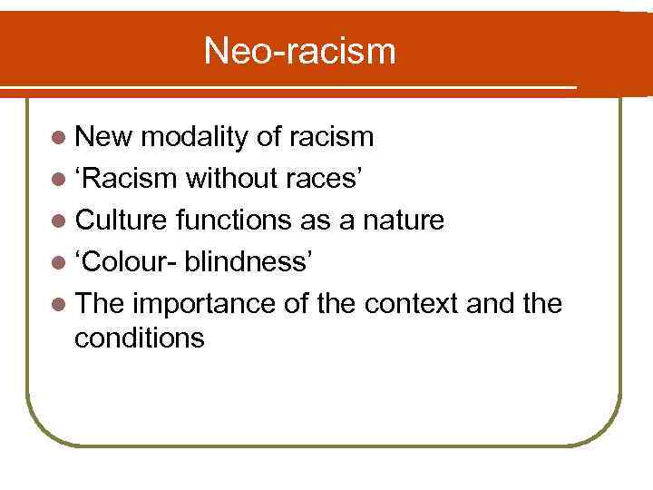 Neo-racism l New modality of racism l ‘Racism without races’ l Culture functions as