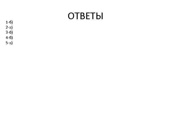 1 -б) 2 -а) 3 -б) 4 -б) 5 -в) ОТВЕТЫ 
