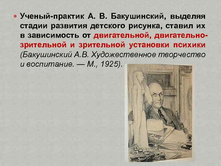  Ученый-практик А. В. Бакушинский, выделяя стадии развития детского рисунка, ставил их в зависимость