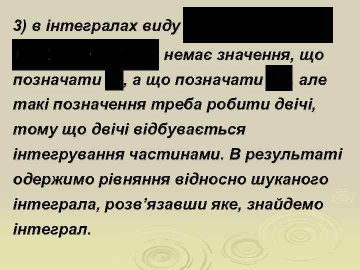 3) в інтегралах виду немає значення, що позначати , але такі позначення треба робити