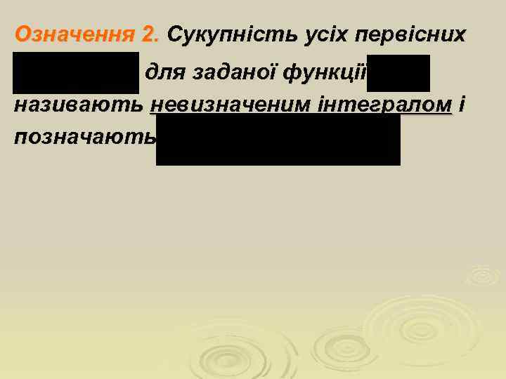 Означення 2. Сукупність усіх первісних для заданої функції називають невизначеним інтегралом і позначають 