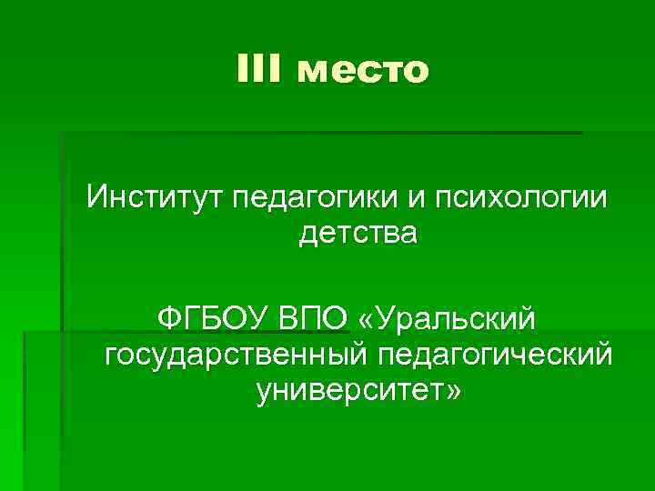III место Институт педагогики и психологии детства ФГБОУ ВПО «Уральский государственный педагогический университет» 