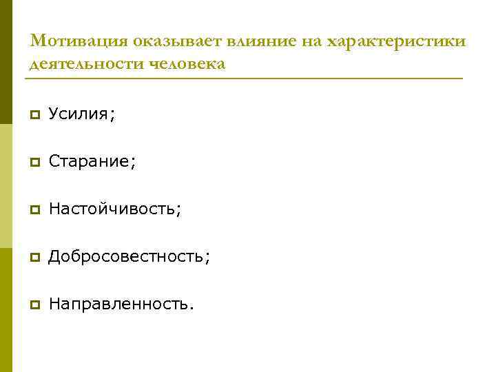 Мотивация оказывает влияние на характеристики деятельности человека p Усилия; p Старание; p Настойчивость; p