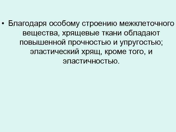  • Благодаря особому строению межклеточного вещества, хрящевые ткани обладают повышенной прочностью и упругостью;