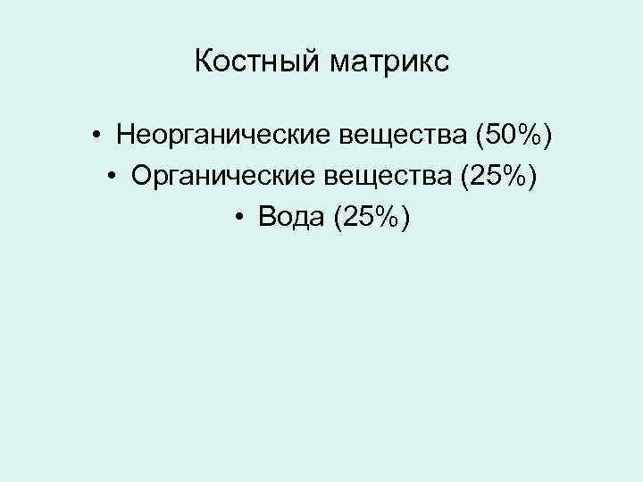 Костный матрикс • Неорганические вещества (50%) • Органические вещества (25%) • Вода (25%) 