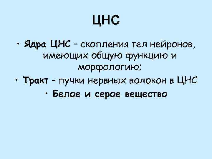 ЦНС • Ядра ЦНС – скопления тел нейронов, имеющих общую функцию и морфологию; •