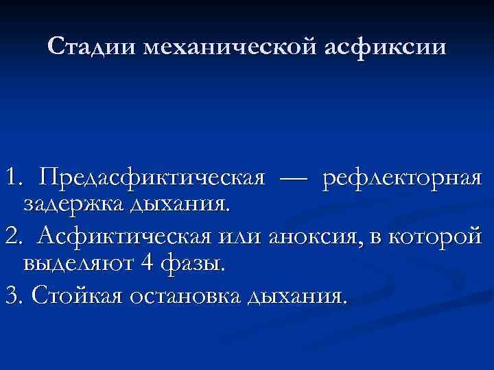 Стадии механической асфиксии 1. Предасфиктическая — рефлекторная задержка дыхания. 2. Асфиктическая или аноксия, в