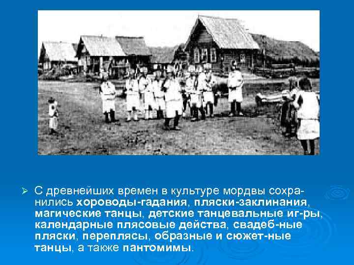 Культура Ø С древнейших времен в культуре мордвы сохранились хороводы-гадания, пляски-заклинания, магические танцы, детские