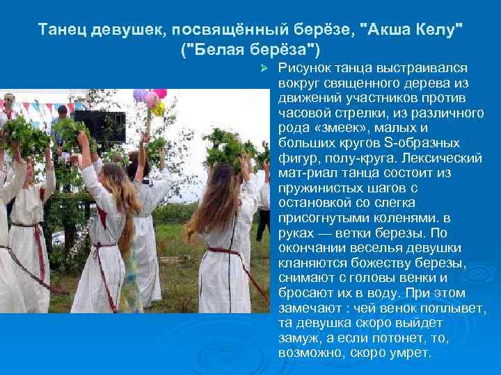 Танец девушек, посвящённый берёзе, "Акша Келу" ("Белая берёза") Ø Рисунок танца выстраивался вокруг священного