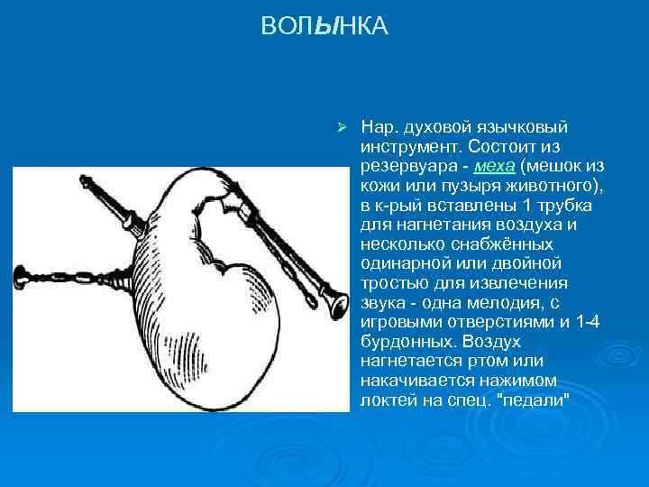 ВОЛЫНКА Ø Нар. духовой язычковый инструмент. Состоит из резервуара - меха (мешок из кожи