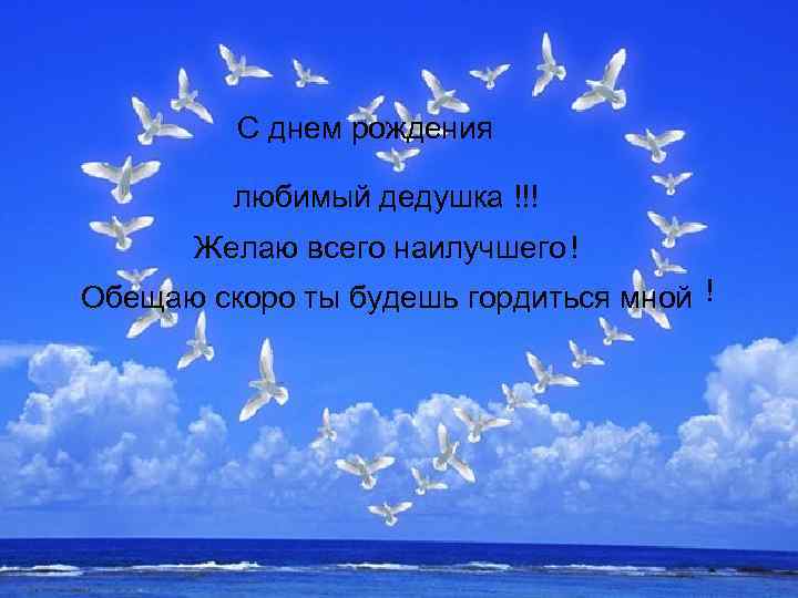 С днем рождения любимый дедушка !!! Желаю всего наилучшего ! Обещаю скоро ты будешь