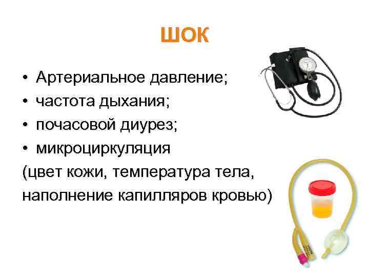 ШОК • Артериальное давление; • частота дыхания; • почасовой диурез; • микроциркуляция (цвет кожи,