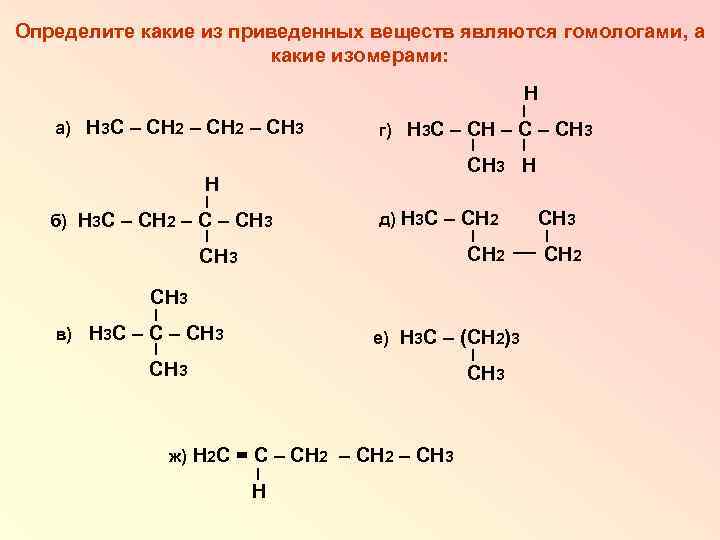 Определите какие из приведенных веществ являются гомологами, а какие изомерами: Н а) Н 3
