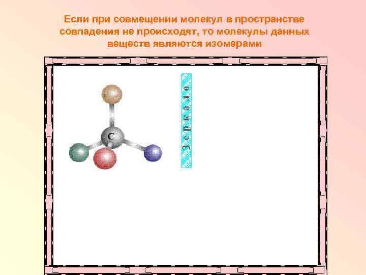 Если при совмещении молекул в пространстве совпадения не происходят, то молекулы данных веществ являются