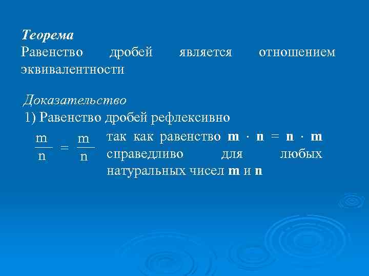 Теорема Равенство дробей эквивалентности является отношением Доказательство 1) Равенство дробей рефлексивно m m так