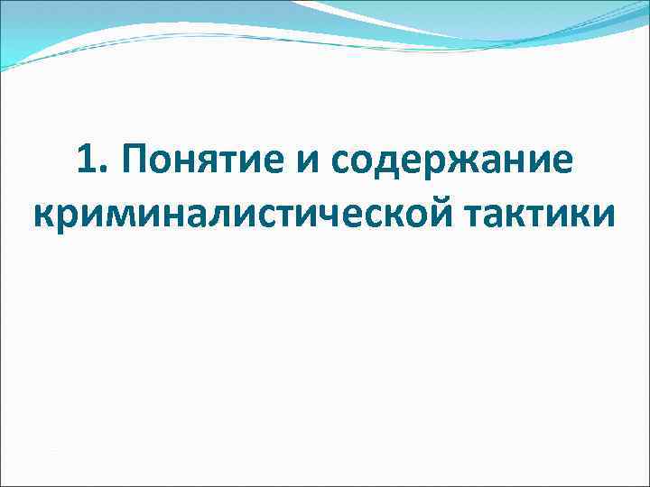 1. Понятие и содержание криминалистической тактики 